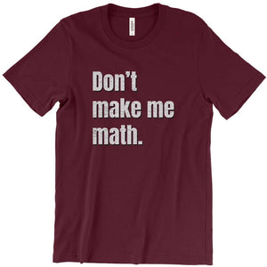 Don't make me math. T-Shirt Printify Maroon L 